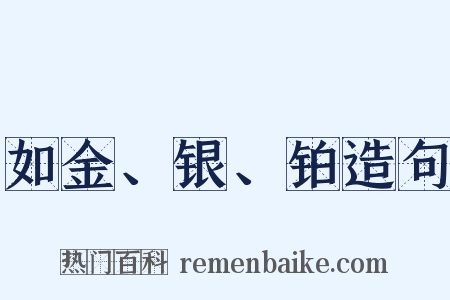 如金、银、铂造句是什么意思的图片